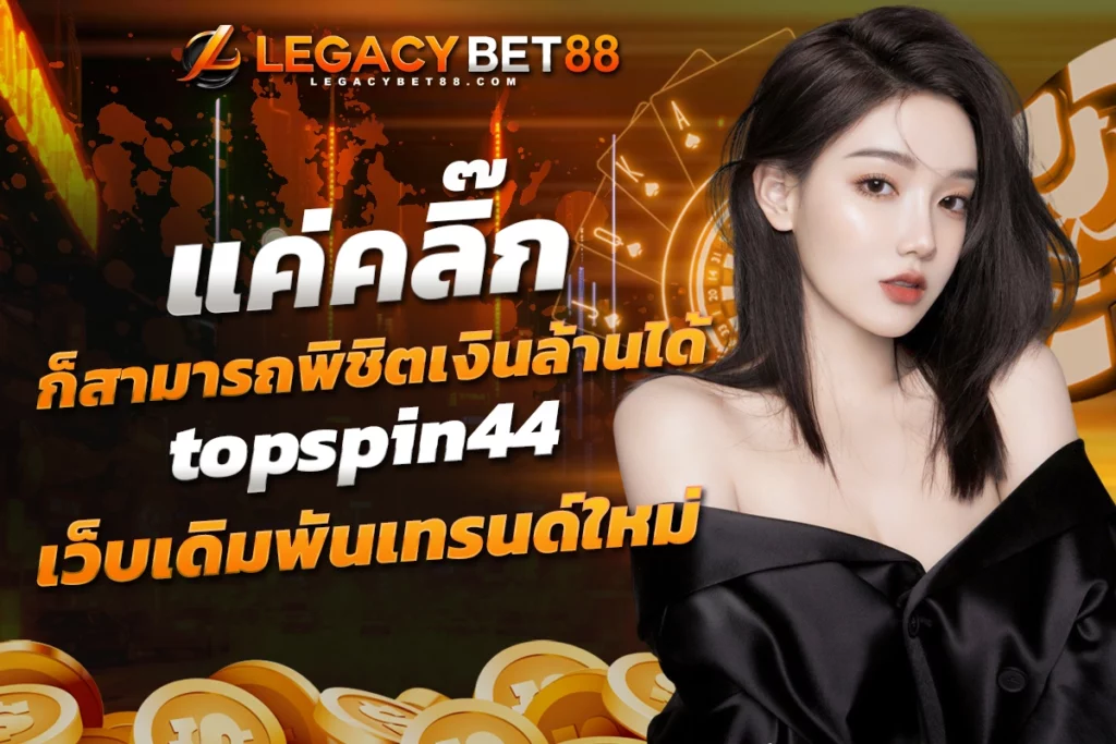 แค่คลิ๊กก็สามารถพิชิตเงินล้านได้ topspin44 เว็บเดิมพันเทรนด์ใหม่ที่ไม่ควรพลาด​